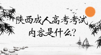 陜西成人高考考試內容是什么?