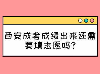 西安成考成績出來還需要填志愿嗎?