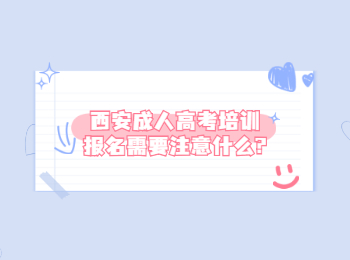 西安成人高考培訓報名需要注意什么