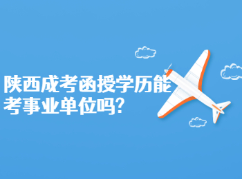 陜西成考函授學歷能考事業(yè)單位嗎