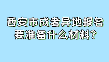 西安市成考異地報名要準備什么材料