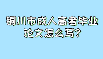 銅川市成人高考畢業論文怎么寫