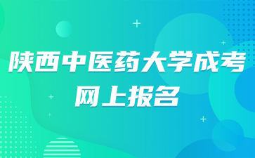 2024年陜西中醫藥大學成考網上報名時間？