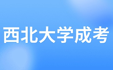 2024年西北大學成考報名時間？