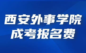 2024年西安外事學院成考報名費用在哪里繳納？