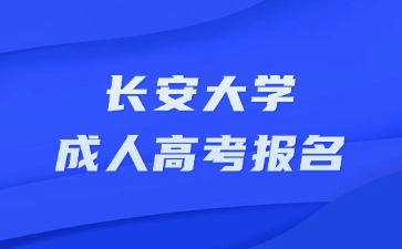 2024年長安大學成人高考報名流程步驟？