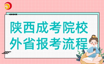 2025年陜西成考院校外省考生報考流程是怎么樣的